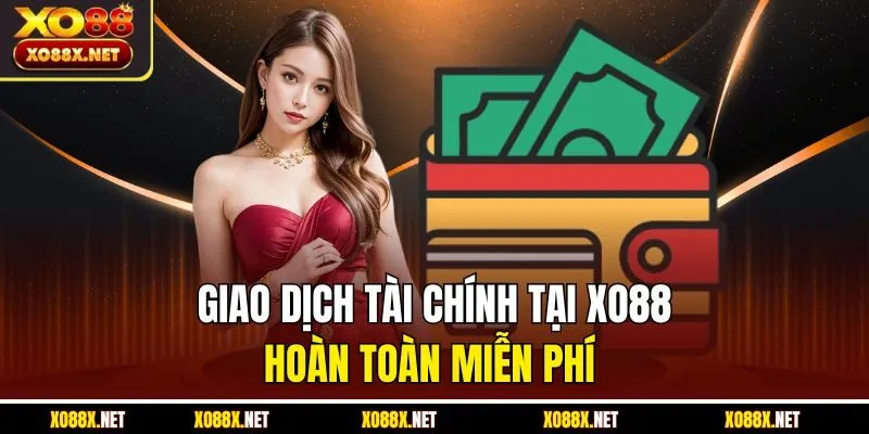 Giao dịch tài chính tại Xo88 hoàn toàn miễn phí 